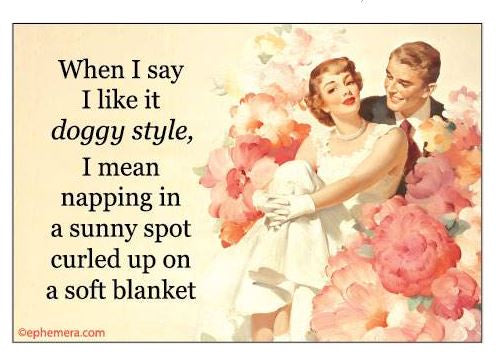 When I say I like it doggy style, I mean napping Magnet