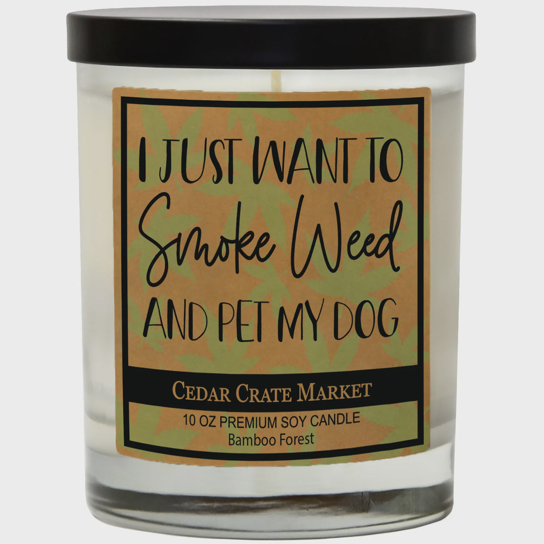 I JUST WANT TO SMOKE WEED AND PET MY DOG SOY CANDLE