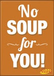 Seinfeld Magnet- No Soup For You!