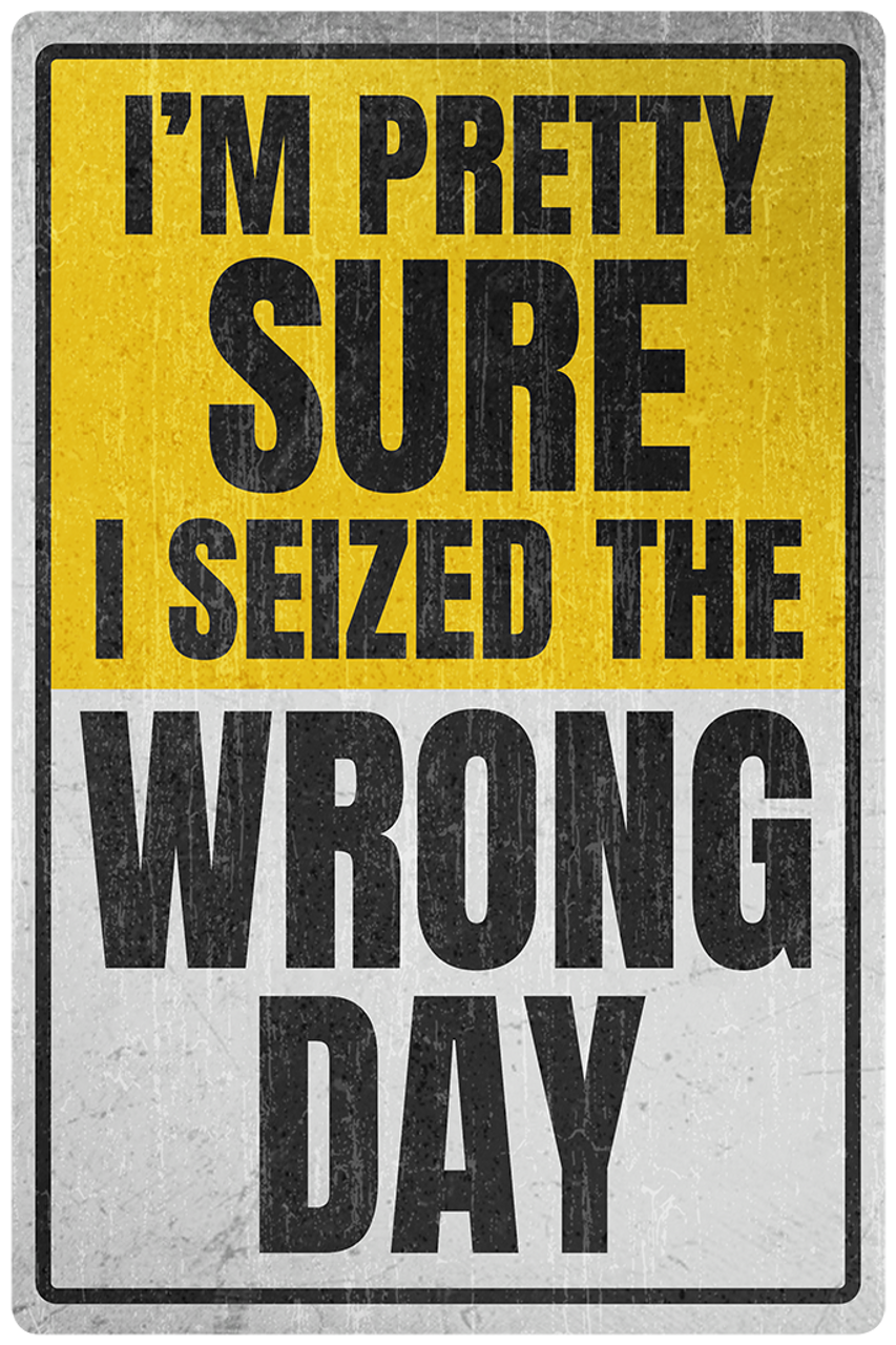 Wrong Day - ALUMINUM 7.75" x 11.75" Sign