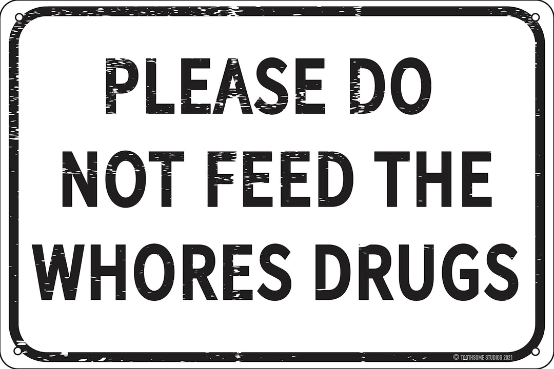 Please Do Not Feed The Whores Drugs Metal Sign #13