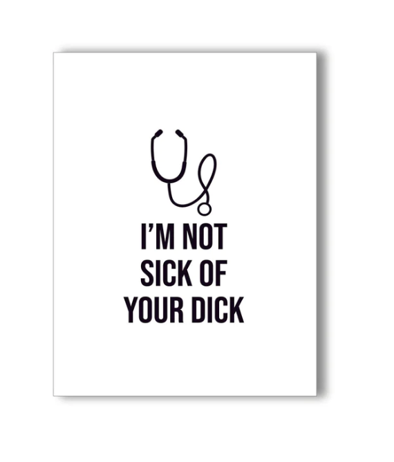 Naughty Kards - I'm Not Sick Of Your Dick Greeting Card