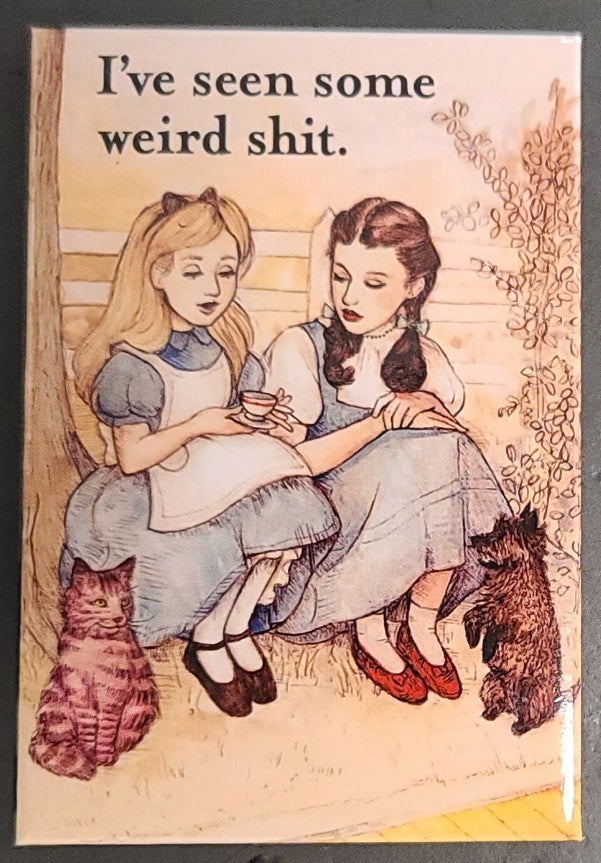 Alice & Dorothy I've Seen Some Weird Shit - Magnet