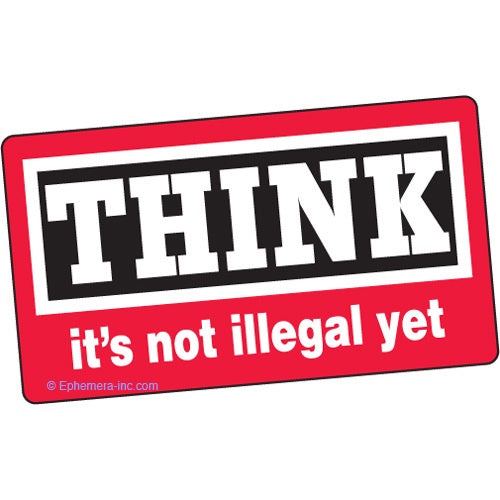 Think It's Not Illegal Yet Sticker