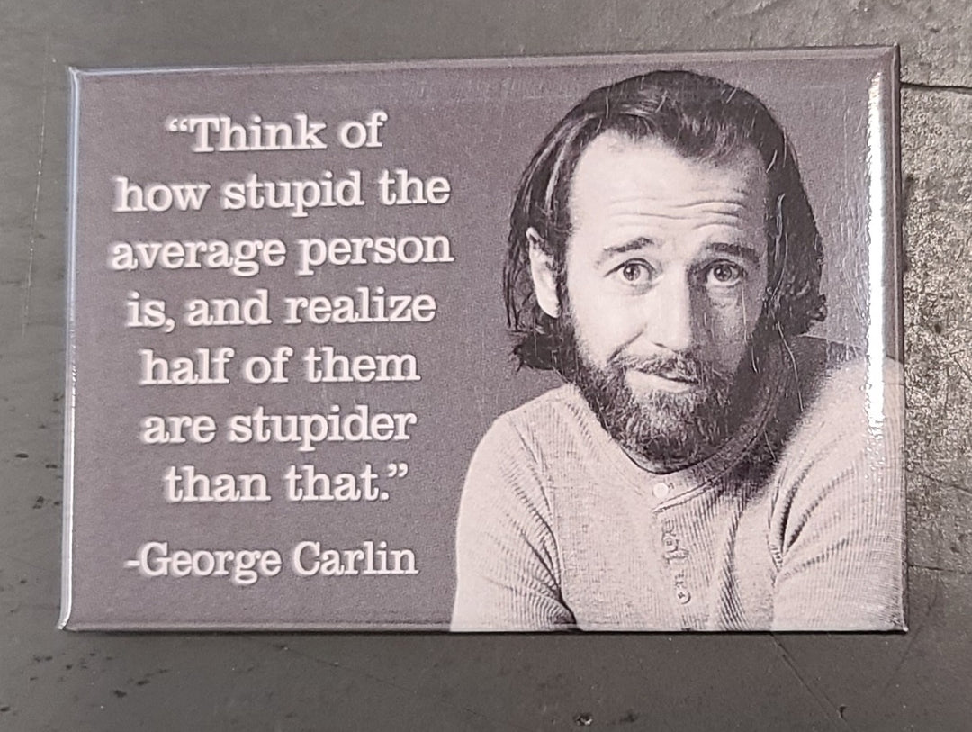 George Carlin - Think of how stupid - Magnet